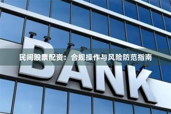 民间股票配资：合规操作与风险防范指南