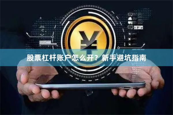股票杠杆账户怎么开？新手避坑指南